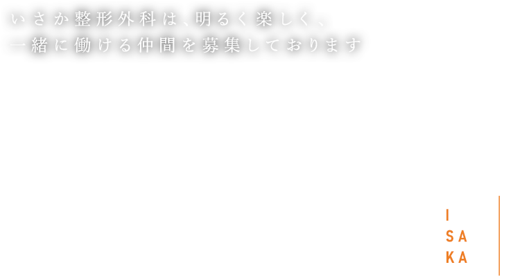 FIND A JOB THE FUTURE CHANGES 地域の皆様の笑顔と健康を守る仕事を、ともに いさか整形外科